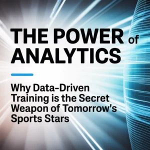 The Power of Analytics: Why Data-Driven Training Is the Secret Weapon of Tomorrow's Sports Stars